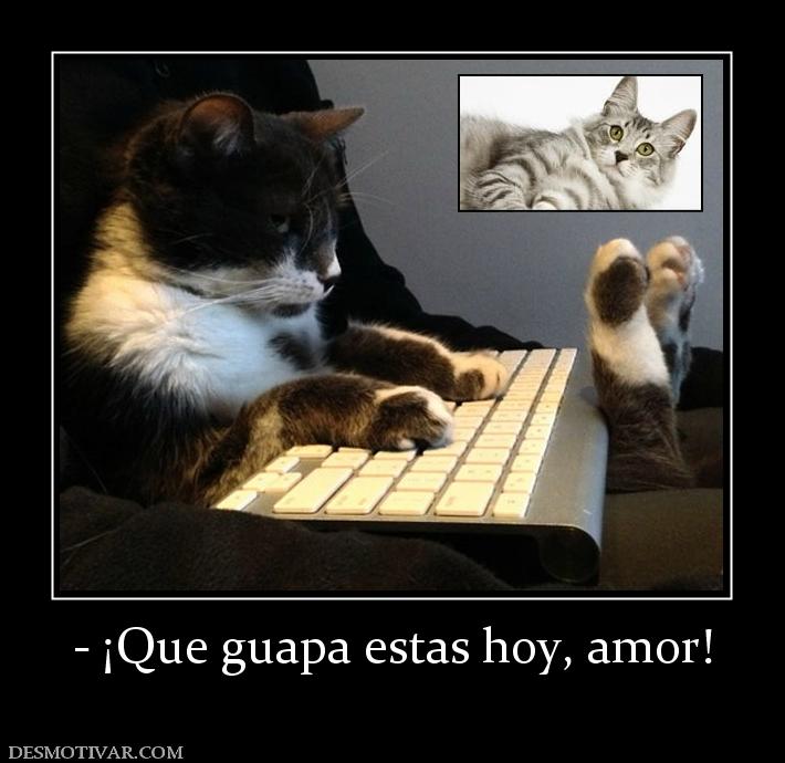 - ¡Que guapa estas hoy, amor!