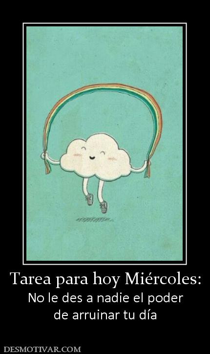 Tarea para hoy Miércoles: No le des a nadie el poder de arruinar tu día