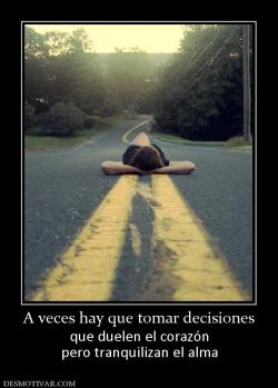 A veces hay que tomar decisiones que duelen el corazón pero tranquilizan el alma