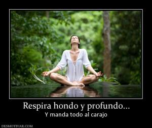 Respira hondo y profundo... Y manda todo al carajo