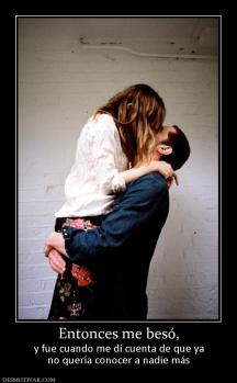 Entonces me besó, y fue cuando me di cuenta de que ya no quería conocer a nadie más