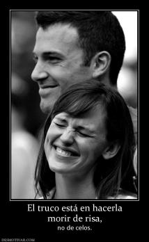 El truco está en hacerla morir de risa,  no de celos.