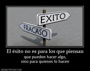 El éxito no es para los que piensan que pueden hacer algo, sino para quienes lo hacen