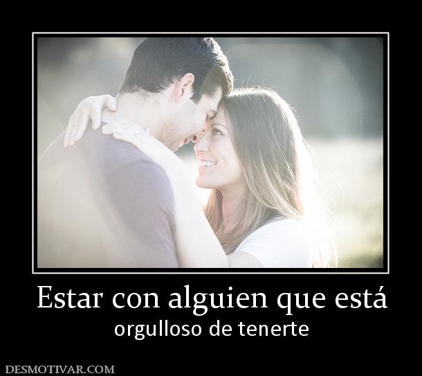 Estar con alguien que está orgulloso de tenerte
