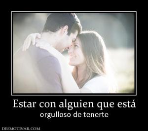 Estar con alguien que está orgulloso de tenerte