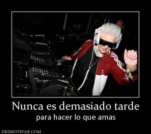 Nunca es demasiado tarde para hacer lo que amas