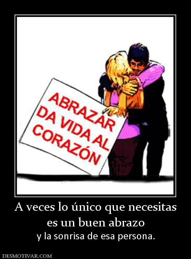 A veces lo único que necesitas es un buen abrazo y la sonrisa de esa persona.