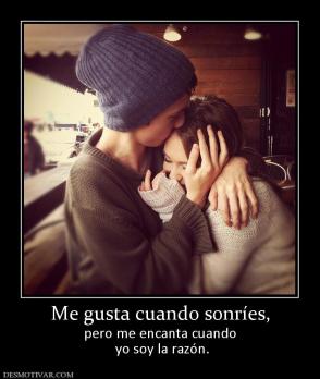 Me gusta cuando sonríes, pero me encanta cuando  yo soy la razón.