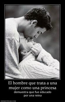El hombre que trata a una mujer como una princesa demuestra que fue educado por una reina