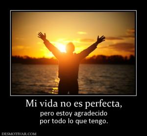 Mi vida no es perfecta, pero estoy agradecido por todo lo que tengo.