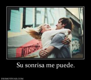 Su sonrisa me puede.