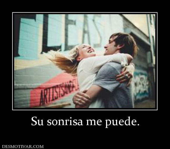 Su sonrisa me puede.