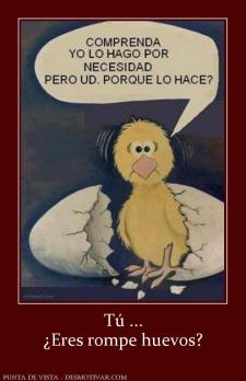 Tú ... ¿Eres rompe huevos?