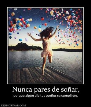 Nunca pares de soñar, porque algún día tus sueños se cumplirán.