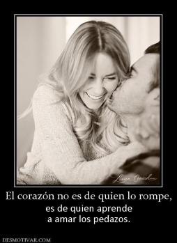 El corazón no es de quien lo rompe, es de quien aprende a amar los pedazos.