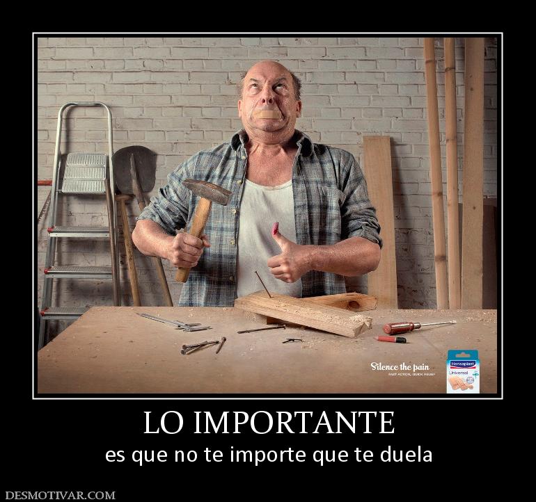 LO IMPORTANTE es que no te importe que te duela