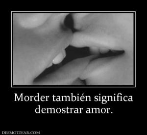 Morder también significa demostrar amor.