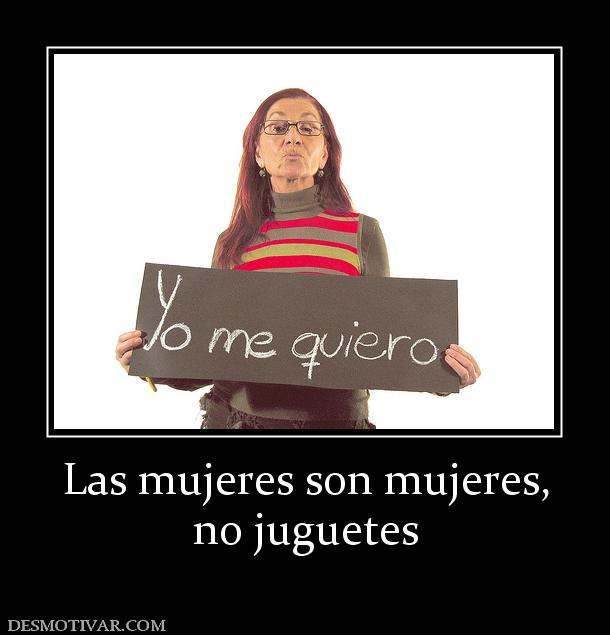 Las mujeres son mujeres, no juguetes