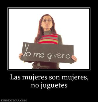 Las mujeres son mujeres, no juguetes