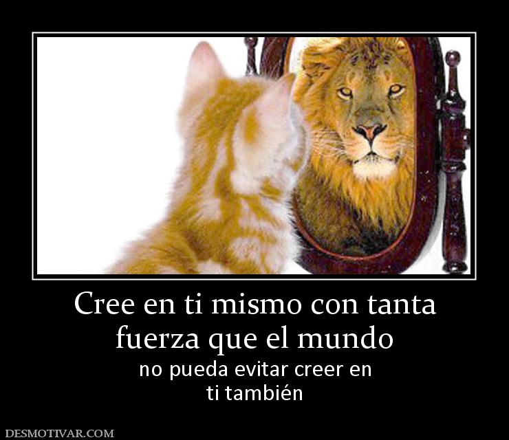 Cree en ti mismo con tanta fuerza que el mundo no pueda evitar creer en ti también