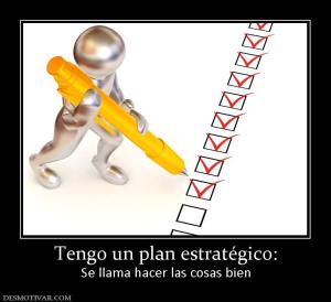 Tengo un plan estratégico: Se llama hacer las cosas bien