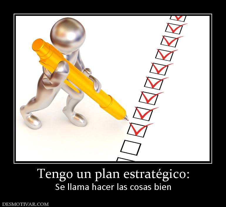 Tengo un plan estratégico: Se llama hacer las cosas bien