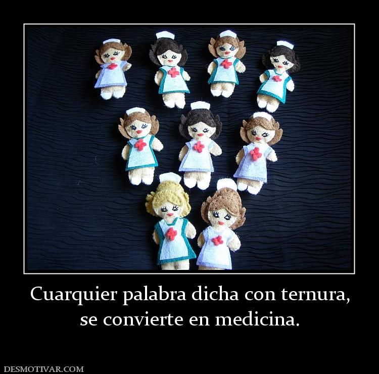 Cuarquier palabra dicha con ternura, se convierte en medicina.