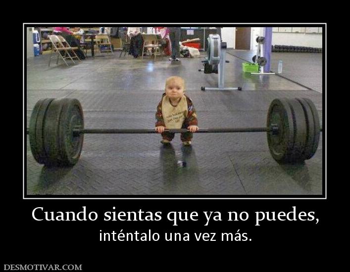 Cuando sientas que ya no puedes, inténtalo una vez más.