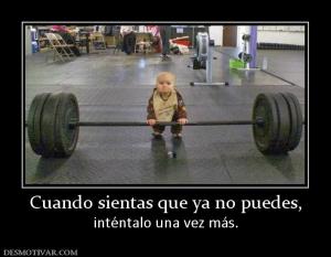 Cuando sientas que ya no puedes, inténtalo una vez más.