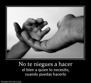 No te niegues a hacer el bien a quien lo necesite, cuando puedas hacerlo