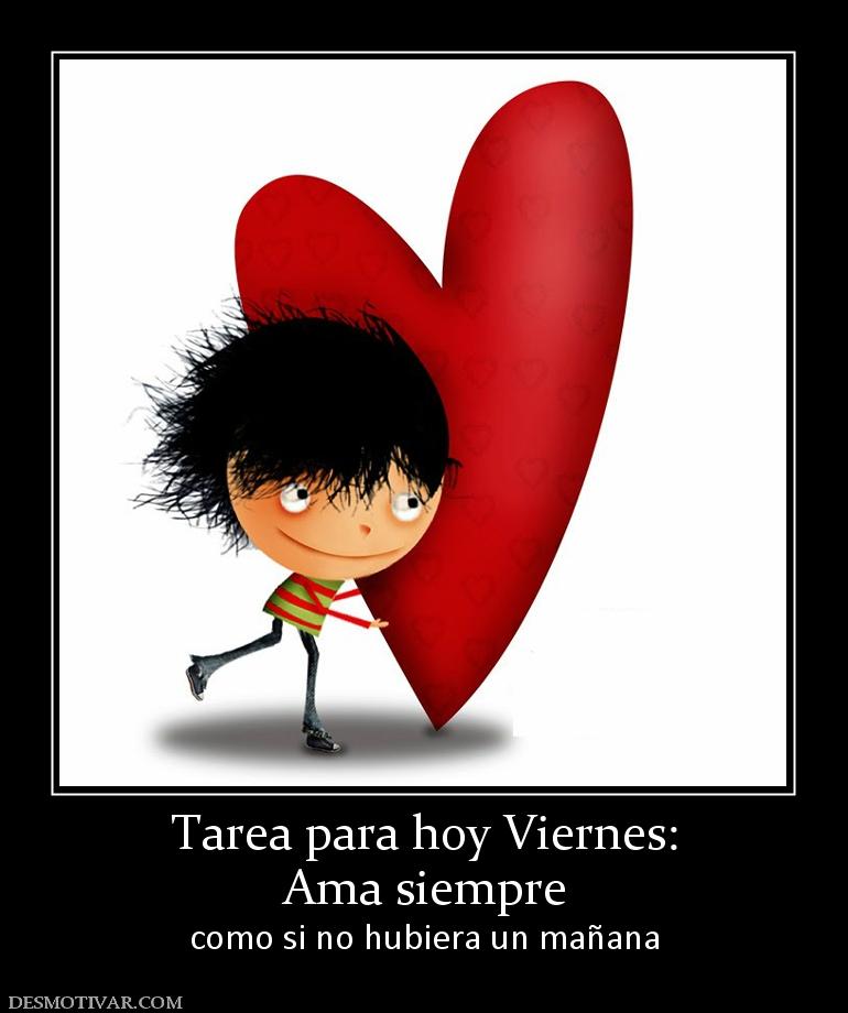 Tarea para hoy Viernes: Ama siempre como si no hubiera un mañana