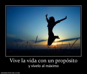 Vive la vida con un propósito y vívelo al máximo