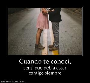 Cuando te conocí, sentí que debía estar contigo siempre