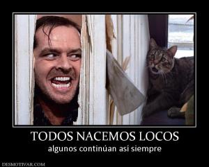 TODOS NACEMOS LOCOS algunos continúan así siempre