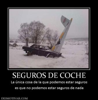 SEGUROS DE COCHE La única cosa de la que podemos estar seguros es que no podemos estar seguros de nada