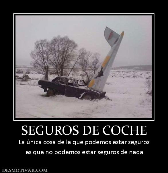 SEGUROS DE COCHE La única cosa de la que podemos estar seguros es que no podemos estar seguros de nada