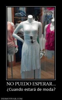 NO PUEDO ESPERAR... ¿Cuando estará de moda?