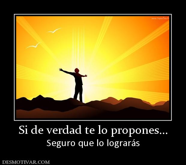 Si de verdad te lo propones... Seguro que lo lograrás