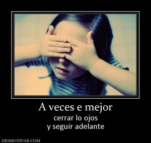 A veces e mejor cerrar lo ojos y seguir adelante