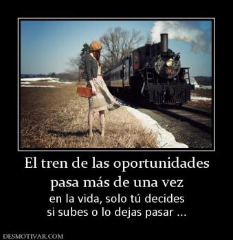 El tren de las oportunidades pasa más de una vez  en la vida, solo tú decides si subes o lo dejas pasar ...