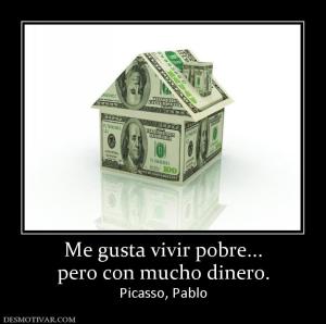Me gusta vivir pobre... pero con mucho dinero. Picasso, Pablo