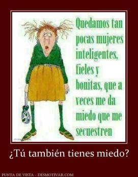 ¿Tú también tienes miedo?
