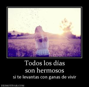 Todos los días son hermosos si te levantas con ganas de vivir