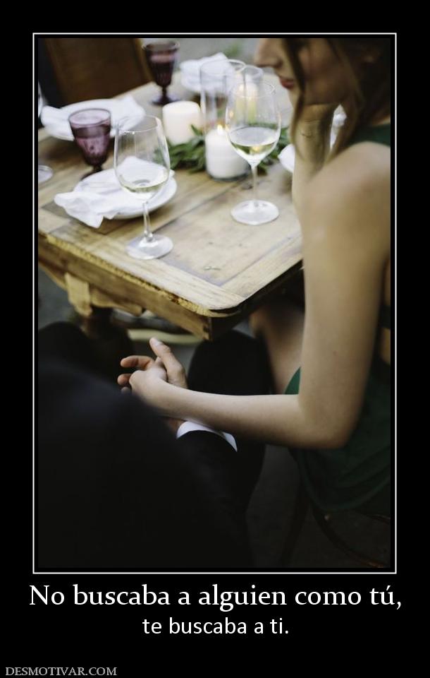 No buscaba a alguien como tú, te buscaba a ti.