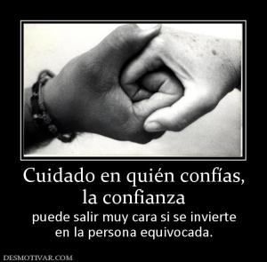 Cuidado en quién confías, la confianza puede salir muy cara si se invierte en la persona equivocada.