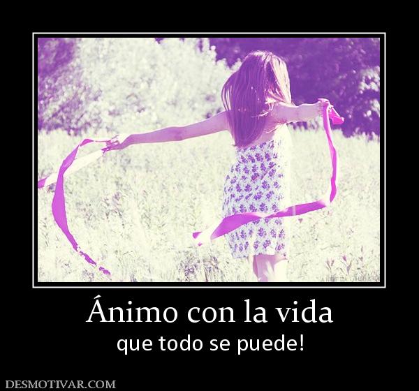 Ánimo con la vida que todo se puede!