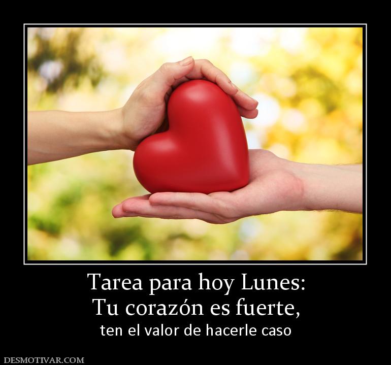 Tarea para hoy Lunes: Tu corazón es fuerte, ten el valor de hacerle caso