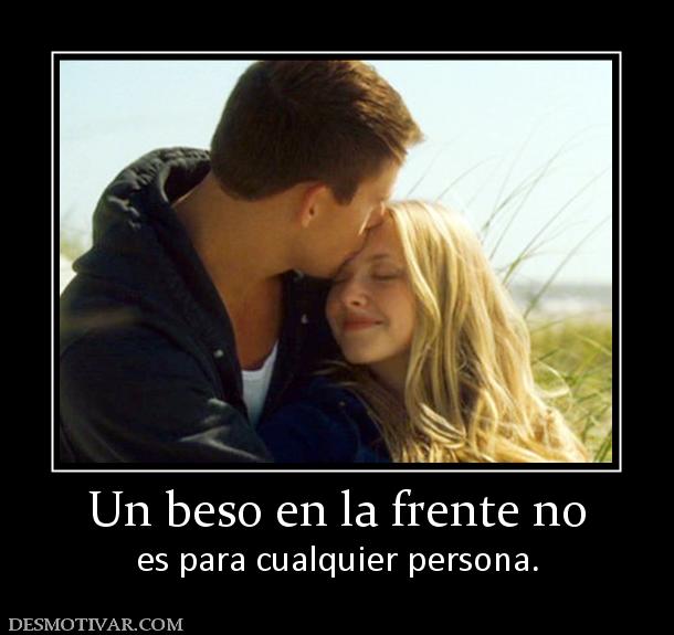 Un beso en la frente no es para cualquier persona.