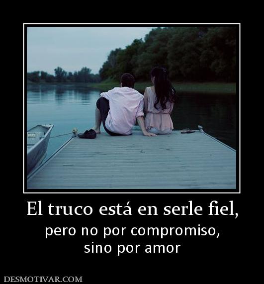 El truco está en serle fiel, pero no por compromiso, sino por amor