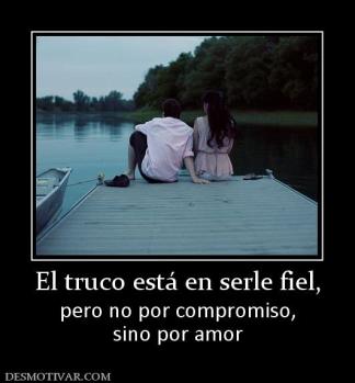 El truco está en serle fiel, pero no por compromiso, sino por amor